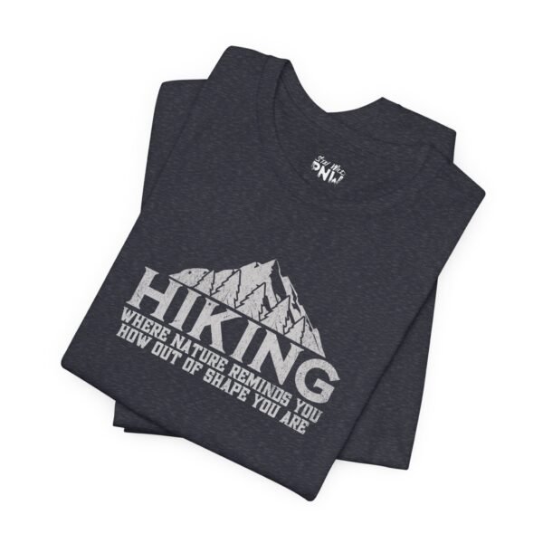 HIKING: Where Nature Reminds You How Out Of Shape You Are | Funny Hiking Tee | Unisex - Shirt - Image 4