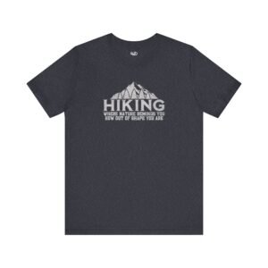 HIKING: Where Nature Reminds You How Out Of Shape You Are | Funny Hiking Tee | Unisex – Shirt