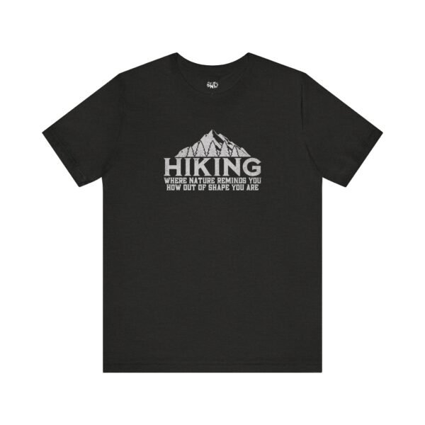 HIKING: Where Nature Reminds You How Out Of Shape You Are | Funny Hiking Tee | Unisex - Shirt - Image 14