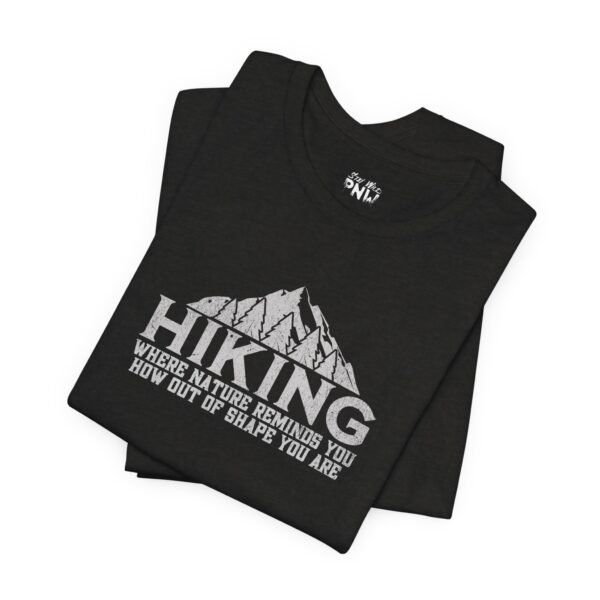 HIKING: Where Nature Reminds You How Out Of Shape You Are | Funny Hiking Tee | Unisex - Shirt - Image 16