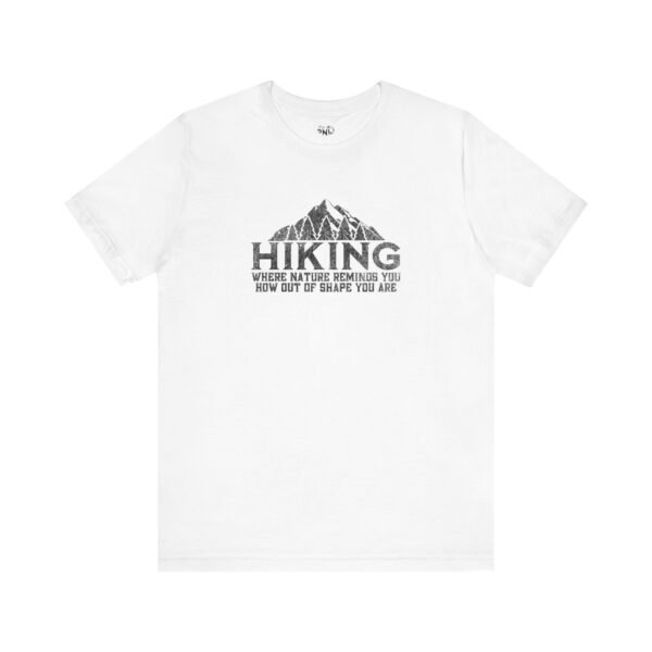 HIKING: Where Nature Reminds You How Out Of Shape You Are | Funny Hiking Tee | Unisex - Shirt - Image 5