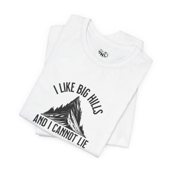 I Like Big Hills And I Cannot Lie | Funny Hiking Tee | Trekking | Unisex - Shirt - Image 7