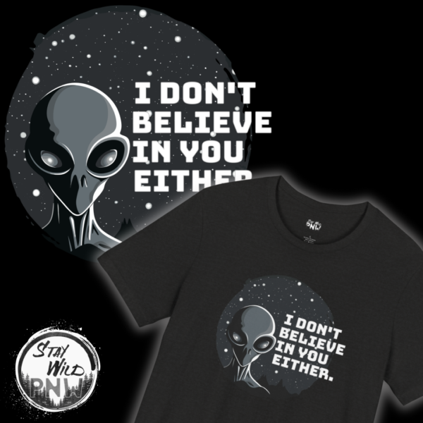 I Don't Believe In You Either | Alien UFO Tee | Unisex - Shirt