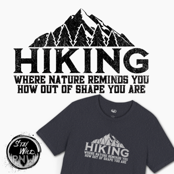 HIKING: Where Nature Reminds You How Out Of Shape You Are | Funny Hiking Tee | Unisex - Shirt