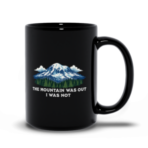The Mountain Was Out Mug | Funny PNW Coffee Cup | Ceramic Adventure Humor – Black Mugs